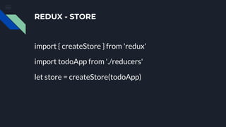 REDUX - STORE
import { createStore } from 'redux'
import todoApp from './reducers'
let store = createStore(todoApp)
 