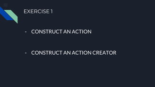 EXERCISE 1
- CONSTRUCT AN ACTION
- CONSTRUCT AN ACTION CREATOR
 