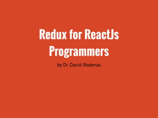Redux for ReactJs
Programmers
by Dr. David Rodenas
 