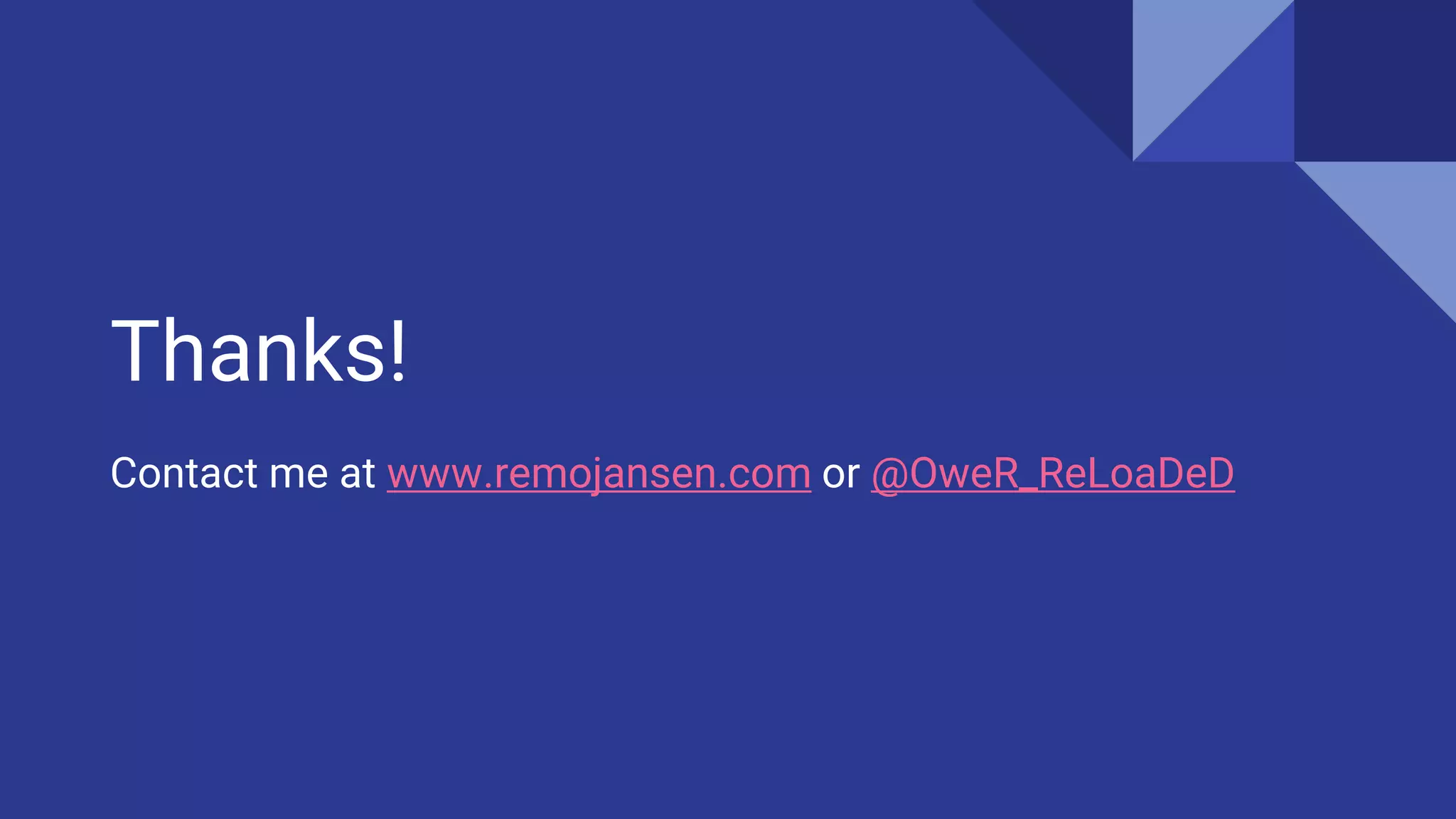 Thanks!
Contact me at www.remojansen.com or @OweR_ReLoaDeD
 