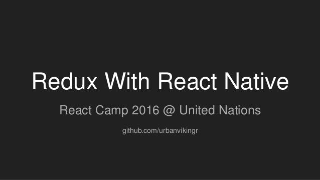 Redux With React Native
React Camp 2016 @ United Nations
github.com/urbanvikingr
 