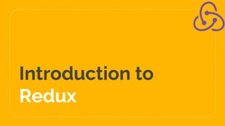 Introduction to
Redux
 