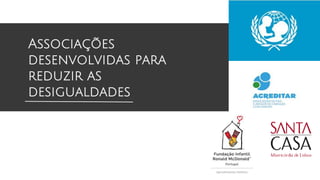 Associações
desenvolvidas para
reduzir as
desigualdades
 