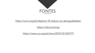 https://unric.org/pt/objetivo-10-reduzir-as-desigualdades/
https://ods.imvf.org/
https://news.un.org/pt/story/2019/12/1697171
fontes
 