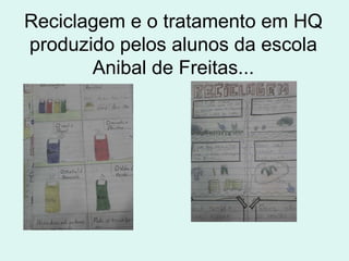 Reciclagem e o tratamento em HQ produzido pelos alunos da escola Anibal de Freitas... 