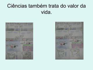 Ciências também trata do valor da vida. 