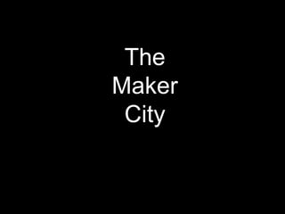 The
Maker
City
 