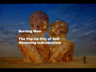 Burning Man:
The Pop-Up City of Self-
Governing Individualists
 