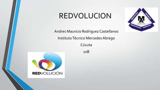 REDVOLUCION
Andres Mauricio Rodriguez Castellanos
InstitutoTécnico Mercedes Abrego
Cúcuta
10B
 