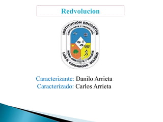 Redvolucion 
Caracterizante: Danilo Arrieta 
Caracterizado: Carlos Arrieta 
 