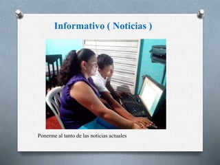 Informativo ( Noticias ) 
Ponerme al tanto de las noticias actuales 
 