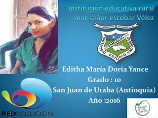 Editha María Doria Yance
Grado : 10
San Juan de Uraba (Antioquia)
Año :2016
 