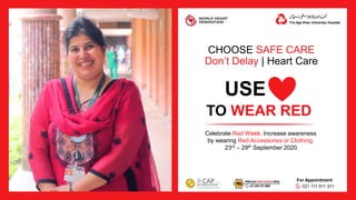 CHOOSE SAFE CARE
Don’t Delay | Heart Care
For Appointment
Celebrate Red Week. Increase awareness
by wearing Red Accessories or Clothing.
23rd – 29th September 2020
TO WEAR RED
USE
021 111 911 911
 