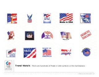 Trend Watch: There are hundreds of Made in USA symbols in the marketplace. 
© Made in the USA brand, LLC 
 