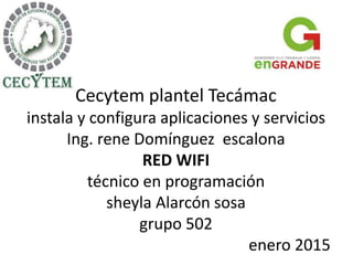 Cecytem plantel Tecámac
instala y configura aplicaciones y servicios
Ing. rene Domínguez escalona
RED WIFI
técnico en programación
sheyla Alarcón sosa
grupo 502
enero 2015
 