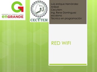 RED WIFI
Luis enrique Hernández
Aníbal
Cecytem
Ing. Rene Domínguez
escalona
Técnico en programación
 