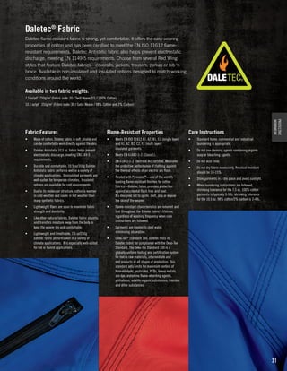 Daletec® Fabric
Daletec flame-resistant fabric is strong, yet comfortable. It offers the easy-wearing
properties of cotton and has been certified to meet the EN ISO 11612 flameresistant requirements. Daletec Antistatic fabric also helps prevent electrostatic
discharge, meeting EN 1149-5 requirements. Choose from several Red Wing
styles that feature Daletec fabrics—coveralls, jackets, trousers, parkas or bib ‘n
brace. Available in non-insulated and insulated options designed to match working
conditions around the world.

Available in two fabric weights:
7.5 oz/yd2 250g/m2 (Fabric code: 20 / Twill Weave 2/1 / 100% Cotton)
10.5 oz/yd2 350g/m2 (Fabric code: 30 / Satin Weave / 98% Cotton and 2% Carbon)

Flame-Resistant Properties

Care Instructions

•	

Made of cotton, Daletec fabric is soft, pliable and
can be comfortably worn directly against the skin.

•	

•	

Standard home, commercial and industrial
laundering is appropriate.

•	

Daletec Antistatic 10.5 oz. fabric helps prevent
electrostatic discharge, meeting EN1149-5
requirements.

Meets EN ISO 11612 A1, A2, B1, C1 (single layer)
and A1, A2, B2, C2, F2 (multi layer)
insulated garments.

•	

•	

Meets EN 61482-1-2 (Class 1).

Do not use cleaning agents containing organic
soap or bleaching agents.

•	

EN 61842-1-2 Electrical Arc certified. Measures
the protective performance of clothing against
the thermal effects of an electric arc flash.

•	

Do not acid rinse.

•	

Do not dry fabric excessively. Residual moisture
should be 10-15%.

Treated with Pyrovatex®—one of the world’s
leading flame-resistant finishes for cotton
fabrics—Daletec fabric provides protection
against accidental flash fires and heat.
It’s designed not to ignite, melt, drip or expose
the skin of the wearer.

•	

Store garments in a dry place and avoid sunlight.

•	

PROTECTIVE
WORKWEAR

Fabric Features

When laundering instructions are followed,
shrinking tolerance for the 7.5 oz, 100% cotton
garments is typically 3-5%; shrinking tolerance
for the 10.5 oz. 98% cotton/2% carbon is 2-4%.

•	

Durable and comfortable, 10.5 oz/350g Daletec
Antistatic fabric performs well in a variety of
climate applications. Uninsulated garments are
well-suited for temperate climates.  Insulated
options are available for cold environments.

•	

Due to its molecular structure, cotton is warmer
in cold weather and cooler in hot weather than
many synthetic fabrics.

•	

Lightweight fibers are spun to maximize fabric
strength and durability.

•	

Like other natural fabrics, Daletec fabric absorbs
and transfers moisture away from the body to
keep the wearer dry and comfortable.

•	

•	

Lightweight and breathable, 7.5 oz/250g
Daletec fabric performs well in a variety of
climate applications.  It is especially well-suited
for hot or humid applications.

•	

Flame-resistant characteristics are inherent and
last throughout the Daletec fabric’s lifetime,
regardless of washing frequency when care
instructions are followed.

•	

Garments are treated to shed water,
minimizing absorption.

•	

Oeko-Tex® Standard 100. Daletec tests its
Daletec fabric for compliance with the Oeko-Tex
Standard. The Oeko-Tex Standard 100 is a
globally uniform testing and certification system
for textile raw materials, intermediate and
end products at all stages of production. This
standard sets limits for maximum content of
formaldehyde, pesticides, PCBs, heavy metals,
azo dye, arylamine flame-retarding agents,
phthalates, volatile organic substances, biocides
and other substances.

31

 