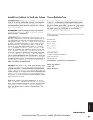Limited Warranty Relating to Red Wing Branded Workwear

Workwear Distribution Policy

DEFECTIVE MERCHANDISE: Red Wing accepts returns of defective merchandise. Please
contact your Red Wing Sales Representative for authorization. A return merchandise
memo must accompany defective merchandise returns. Credit will be issued for
defective workmanship or materials. No credit will be issued for normal or excessive
wear or product showing abuse.

It is our policy to sell Red Wing branded products directly to selected distributors
for resale only at their approved outlets and only to end user customers. This policy
prohibits resale or shipment of Red Wing branded products by a distributor to any
other business or location, whether domestic or international that is not an authorized
Red Wing branded account. This policy prohibits the online sales of Red Wing branded
work footwear. Violation of this distribution policy may result in termination of a
distributor’s right to sell Red Wing branded products.

ALL OTHER RETURNS: No other merchandise returns will be accepted without prior
authorization. Please contact your Red Wing Sales Representative for authorization.
A re-stocking charge on all returns may apply.
LIMITED WARRANTY: Red Wing branded workwear products are warranted to be free
from defects in workmanship and materials under normal use for a period of one year
from the date of original purchase from an authorized dealer of Red Wing products. If
within 6 months of purchase, a defect occurs in a Red Wing branded workwear product
as the result of normal use, Red Wing will repair the defect or exchange the product.
If a product defect occurs as the result of normal use within 6 to 12 months after
purchase, Red Wing will repair the defect or issue a credit for 50% of the purchase
price. If a product defect occurs as the result of normal use 12 months or more after
purchase, Red Wing may, at its option, issue a fair and reasonable credit that can be
applied to the purchase of Red Wing branded workwear. The amount of the credit will
be determined in the dealer’s sole judgment. Product failures caused by excessive or
abusive wear conditions do not qualify for exchange or purchase credit. Products that
have been altered or changed in any way do not quality for exchange or purchase credit.
This warranty is available only to the original purchaser and is not transferable. Failure
to follow garment laundry instructions may compromise flame-resistant properties. No
adjustment will be given without the original receipt of purchase. You must return your
product to the dealer from which it was purchased.
DISCLAIMER: The above warranty is in lieu of any other warranty, expressed or implied,
including but not limited to any warranty of merchantability or fitness for a particular
purpose. No agent, employee or representative of Red Wing has any authority to bind
Red Wing to any affirmation, representation or warranty concerning Red Wing products,
except as stated herein. Red Wing shall not be liable for any consequential or incidental
damages. This limited product warranty gives you specific legal rights and may also
have other rights that vary from jurisdiction to jurisdiction. No other written or express
guaranties or warranties shall apply.

TERMS: 12% annual interest on past due accounts (1% per month). Prices are subject
to change without notice.
Origin of Shipment
FCA Houston TX USA
FCA Jebel Ali UAE
FCA ‘s-Heerenberg NL
FCA Supplier Factory
ORDERING INFORMATION
To place an order, please call or send a fax to:
Direct: +1.651.385.1140
Fax: +1.651.385.1262
If you have questions, contact your Red Wing Sales Representative.
Red Wing Shoe Company, Inc.
314 Main Street
Red Wing MN 55066 USA

NOTICE: We have made every effort to make this catalog accurate. Your Red Wing
catalog is your official list of stock numbers and sizes available. Due to improvement of
product performance and availability of materials, there may be specification changes
made during the year. Policies, specifications and designs are subject to change
without notice. We reserve the right to discontinue or drop products, sizes or styles
without prior notice.

REFERENCE

redwingsafety.com

Customized garment and PPE programs are available. Call us for more information.

65

 