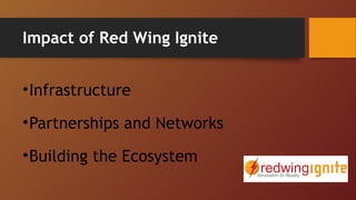 Impact of Red Wing Ignite 
•Infrastructure 
•Partnerships and Networks 
•Building the Ecosystem 
