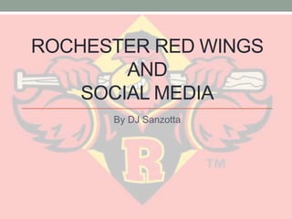 ROCHESTER RED WINGS
AND
SOCIAL MEDIA
By DJ Sanzotta
 