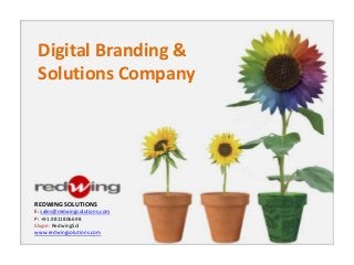 Digital Branding &
 Solutions Company




REDWING SOLUTIONS
E: sales@redwingsolutions.com
P: +91.9811806698
Skype: RedwingSol
www.redwingsolutions.com
 