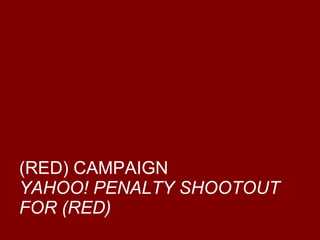 (RED) CAMPAIGN YAHOO! PENALTY SHOOTOUT FOR (RED) 