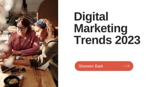 Shereen Badr
Digital
Marketing
Trends 2023
 