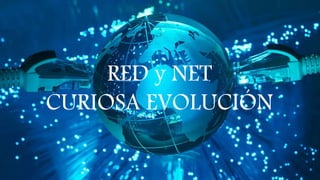RED y NET
CURIOSA EVOLUCIÓN
 