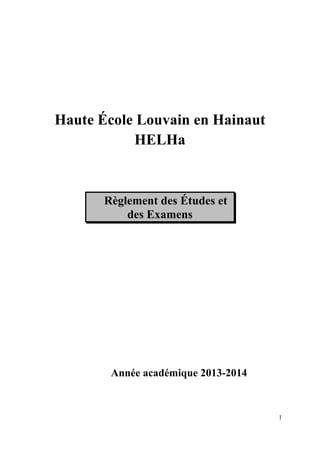1
Haute École Louvain en Hainaut
HELHa
Règlement des Études et
des Examens
Année académique 2013-2014
 
