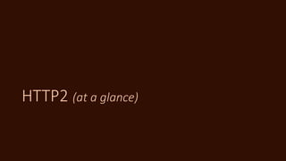 HTTP2 (at a glance)
 