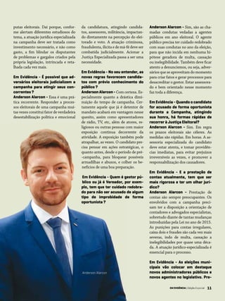 11EM EVIDÊNCIA | Edição Especial 11
putas eleitorais. Daí porque, confor-
me alertam diferentes estudiosos do
tema, a atuação jurídica especializada
na campanha deve ser tratada como
investimento necessário, e não como
gasto, a fim blindar os disputantes
de problemas e gargalos criados pela
própria legislação, intrincada e reta-
lhada cada vez mais.
Em Evidência - É possível que ad-
versários eleitorais judicializem a
campanha para atingir seus con-
correntes ?
Anderson Alarcon - Essa é uma prá-
tica recorrente. Responder a proces-
sos eleitorais de uma campanha mui-
tas vezes constitui fator de verdadeira
desestabilização política e emocional
da candidatura, atingindo candida-
tos, assessores, militância, impactan-
do diretamente na percepção do elei-
torado e voto. A atuação criminosa,
fraudulenta, ilícita e de má-fé deve ser
combatida judicialmente. Acionar a
Justiça Especializada passa a ser uma
necessidade.
Em Evidência - No seu entender, as
novas regras favorecem candida-
tos com prévio conhecimento do
público ?
AndersonAlarcon-Com certeza. Es-
pecialmente quanto a drástica dimi-
nuição do tempo de campanha. Cer-
tamente aquele que já é detentor de
mandato acabará em vantagem nesse
quesito, assim como apresentadores
de rádio, TV, etc, além de atores, re-
ligiosos ou outras pessoas com maior
exposição contínua decorrente da
atividade. A exposição também pode
atrapalhar, as vezes. O candidato pre-
cisa pensar em ações estratégicas, o
quanto antes, desde o período de pré-
-campanha, para bloquear possíveis
armadilhas e abusos, e colher os be-
nefícios de uma boa preparação.
Em Evidência - Quem é gestor pú-
blico ou já é Vereador, por exem-
plo, tem que ter cuidado redobra-
do para não ser acusado de algum
tipo de improbidade de forma
oportunista ?
Anderson Alarcon - Sim, são as cha-
madas condutas vedadas a agentes
públicos em ano eleitoral. O agente
público precisa ter cuidado redobrado
com suas condutas no ano da eleição,
para que não incida em nenhuma hi-
pótese geradora de multa, cassação
ou inelegibilidade. Também deve ficar
atento a denuncismos, ou seja, adver-
sários que se aproveitam do momento
para criar fatos e gerar processos para
desacreditar o gestor. Estar assessora-
do e bem orientado nesse momento
faz toda a diferença.
Em Evidência - Quando o candidato
for acusado de forma oportunista
durante a Campanha, atingindo
sua honra, há formas rápidas de
recorrer à Justiça Eleitoral?
Anderson Alarcon - Sim. Em regra
os prazos eleitorais são céleres. As
medidas são rápidas. Em horas. A as-
sessoria especializada do candidato
deve estar atenta, e tomar providên-
cias imediatas, para evitar prejuízos
irreversíveis as vezes, e promover a
responsabilização dos causadores.
Em Evidência - E a prestação de
contas atualmente, tem que ser
mais rigorosa e ter um olhar jurí-
dico?
Anderson Alarcon - Prestação de
contas são sempre preocupantes. Os
envolvidos com a campanha preci-
sam ter a disposição a orientação de
contadores e advogados especialistas,
sobretudo diante de tantas mudanças
introduzidas pela Lei no ano de 2015.
As punições para contas irregulares,
caixa dois e fraudes são cada vez mais
severas, indo de multa, cassação a
inelegibilidades por quase uma déca-
da. A atuação jurídico-especializada é
essencial para o processo.
Em Evidência - As eleições muni-
cipais vão colocar em destaque
novos administradores públicos e
novos agentes no legislativo. Pre-
Anderson Alarcon
EM EVIDÊNCIA | Edição Especial
 