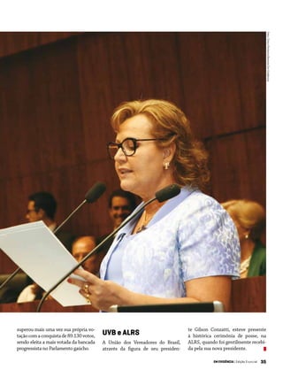 35EM EVIDÊNCIA | Edição Especial
Foto:ChicoPinheiro/RevistaEmEvidência
te Gilson Conzatti, esteve presente
à histórica cerimônia de posse, na
ALRS, quando foi gentilmente recebi-
da pela sua nova presidente.
superou mais uma vez sua própria vo-
taçãocomaconquistade89.130votos,
sendo eleita a mais votada da bancada
progressista no Parlamento gaúcho.
UVB e ALRS
A União dos Vereadores do Brasil,
através da figura de seu presiden-
 