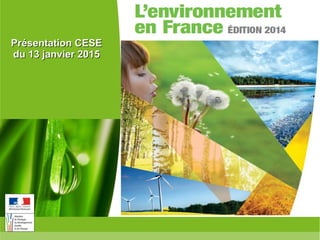 Ministère de l'Écologie, du Développement durable, et de l’Énergie
www.developpement-durable.gouv.fr
Présentation CESEPrésentation CESE
du 13 janvier 2015du 13 janvier 2015
 