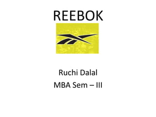 REEBOK

Ruchi Dalal
MBA Sem – III

 