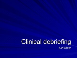 Clinical debriefing Kurt Wilson 