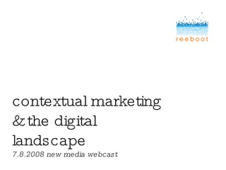 contextual marketing & the digital landscape 7.8.2008 new media webcast 