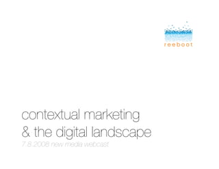 contextual marketing!
& the digital landscape!
7.8.2008 new media webcast!
 