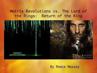 Matrix Revolutions vs. The Lord of the Rings:  Return of the King By Reece Massey 