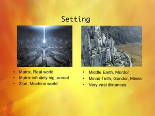 Setting Matrix, Real world Matrix infinitely big, unreal Zion, Machine world Middle Earth, Mordor Minas Tirith, Gondor, Mines Very vast distances 