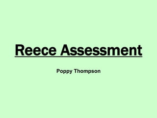 Reece Assessment
Poppy Thompson
 