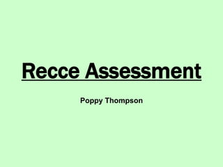 Recce Assessment
Poppy Thompson
 