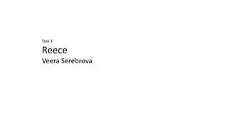 Task 3
Reece
Veera Serebrova
 
