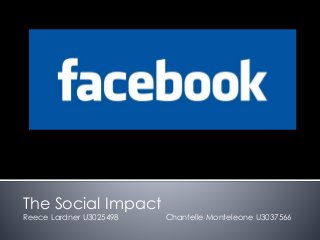 The Social Impact
Reece Lardner U3025498 Chantelle Monteleone U3037566
 
