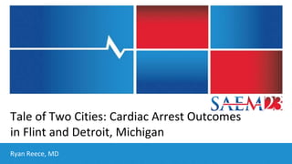 Tale of Two Cities: Cardiac Arrest Outcomes
in Flint and Detroit, Michigan
Ryan Reece, MD
 