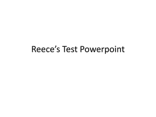 Reece’s Test Powerpoint
 