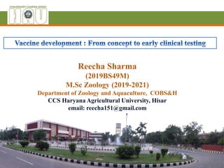 Reecha Sharma
(2019BS49M)
M.Sc Zoology (2019-2021)
Department of Zoology and Aquaculture, COBS&H
CCS Haryana Agricultural University, Hisar
email: reecha151@gmail.com
 