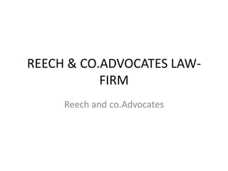 REECH & CO.ADVOCATES LAW-
FIRM
Reech and co.Advocates
 