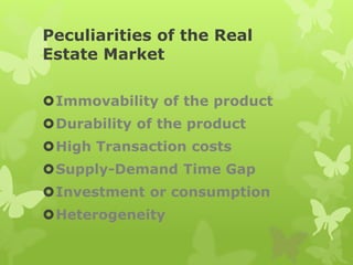 Peculiarities of the Real
Estate Market
Immovability of the product
Durability of the product
High Transaction costs
S...