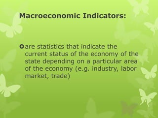 Macroeconomic Indicators:
are statistics that indicate the
current status of the economy of the
state depending on a part...