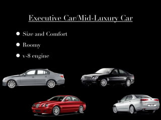 Executive Car/Mid-Luxury Car

• Size and Comfort
• Roomy
• v-8 engine
 